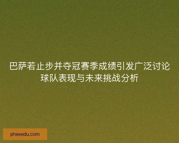 巴萨若止步并夺冠赛季成绩引发广泛讨论球队表现与未来挑战分析